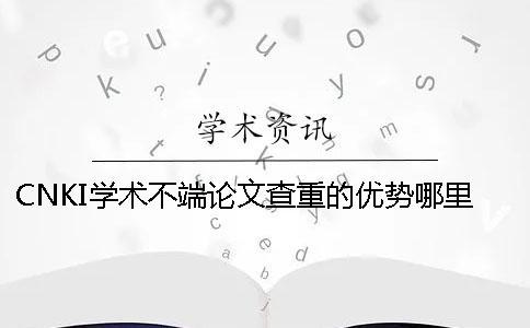 CNKI學(xué)術(shù)不端論文查重的優(yōu)勢哪里有賣的？