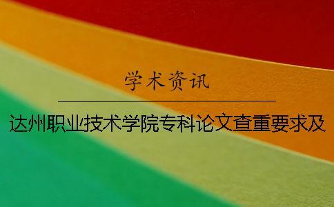 達州職業(yè)技術(shù)學(xué)院專科論文查重要求及重復(fù)率 2018達州職業(yè)技術(shù)學(xué)院專科錄取分?jǐn)?shù)線