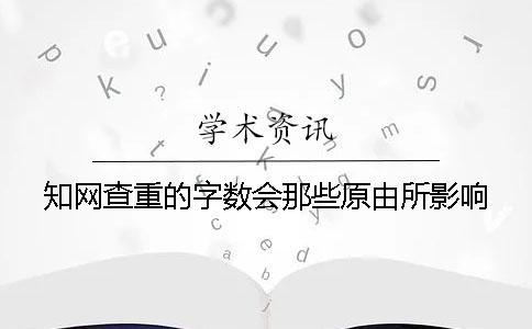 知網(wǎng)查重的字數(shù)會那些原由所影響？
