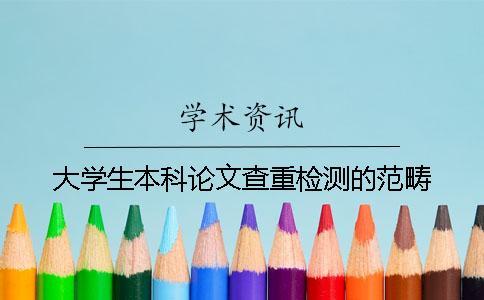 大學(xué)生本科論文查重檢測(cè)的范疇