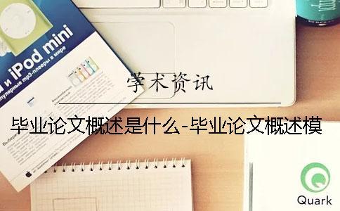 畢業(yè)論文概述是什么-畢業(yè)論文概述模板 畢業(yè)論文開題報告和畢業(yè)論文是什么關(guān)系