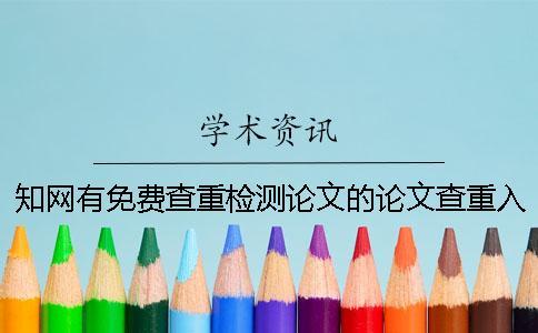 知網有免費查重檢測論文的論文查重入口入口嗎？