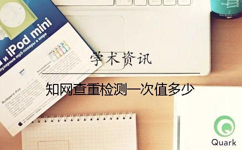 知網查重檢測一次值多少