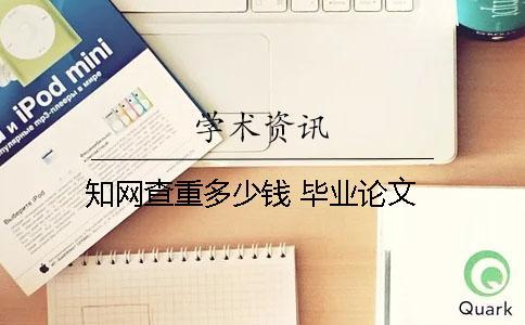 知網(wǎng)查重多少錢 畢業(yè)論文