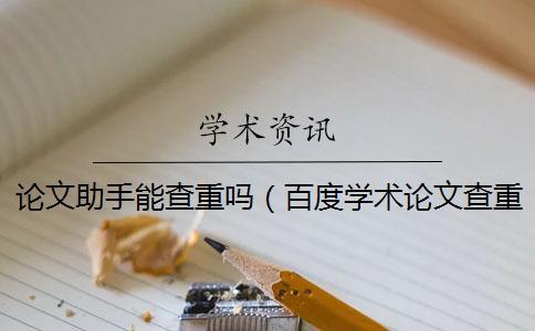 論文助手能查重嗎（百度學(xué)術(shù)論文查重_論文怎樣查重）