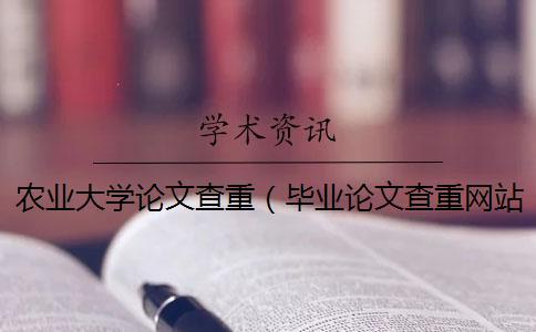 農(nóng)業(yè)大學論文查重（畢業(yè)論文查重網(wǎng)站_論文查重怎么算重復）