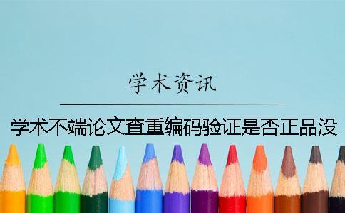學(xué)術(shù)不端論文查重編碼驗證是否正品沒有反響？