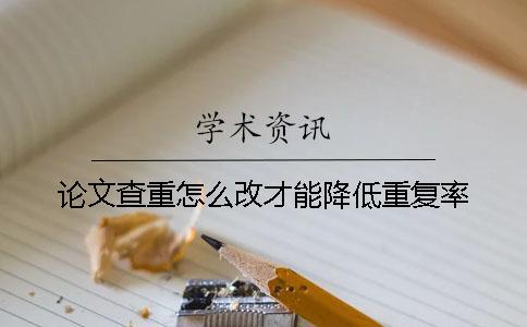 論文查重怎么改才能降低重復(fù)率