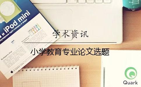 小學教育專業(yè)論文選題