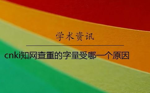 cnki知網(wǎng)查重的字量受哪一個(gè)原因的影響？