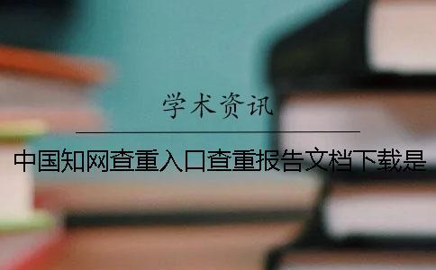 中國知網(wǎng)查重入口查重報告文檔下載是否真品官網(wǎng)驗證
